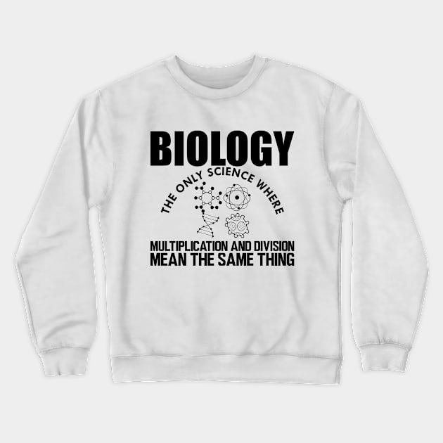 Biology the only science where multiplication and division mean the same thing Crewneck Sweatshirt by KC Happy Shop